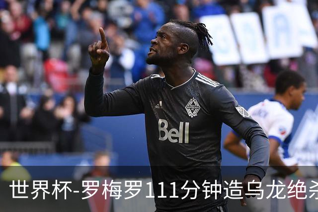 世界杯-罗梅罗111分钟造乌龙绝杀 阿根廷加时3-2佛得角